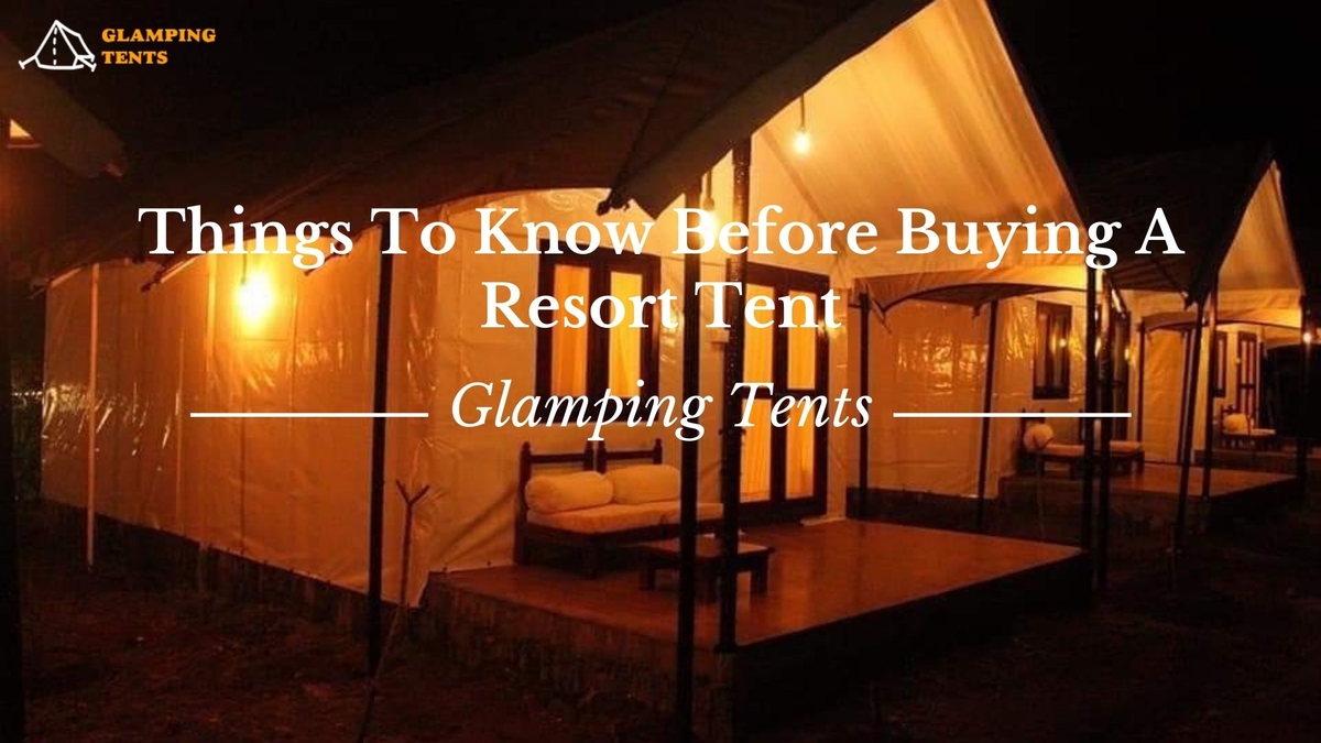 Things To Know Before Buying A Resort Tent For Personal Or Professional Use